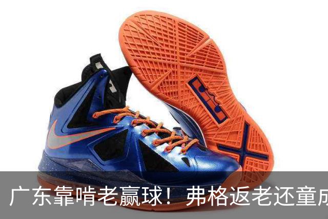 广东靠啃老赢球！弗格返老还童成MVP 周鹏扮演精神领袖 徐杰学着点