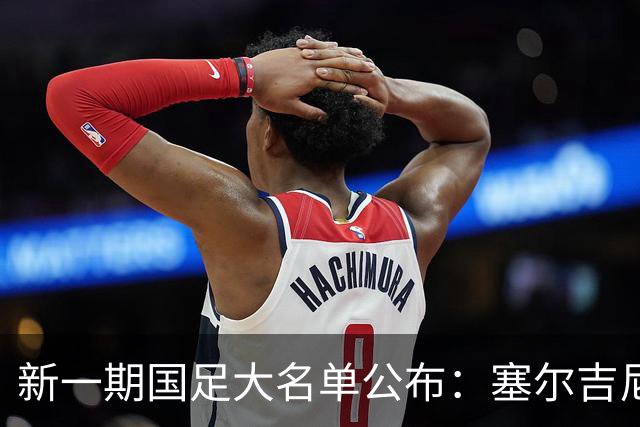 新一期国足大名单公布：塞尔吉尼奥领衔中场