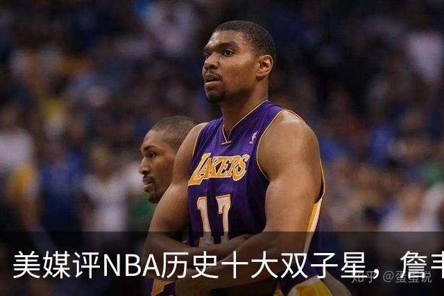 美媒评NBA历史十大双子星，詹韦仅第7，库追第6，OK组合前2