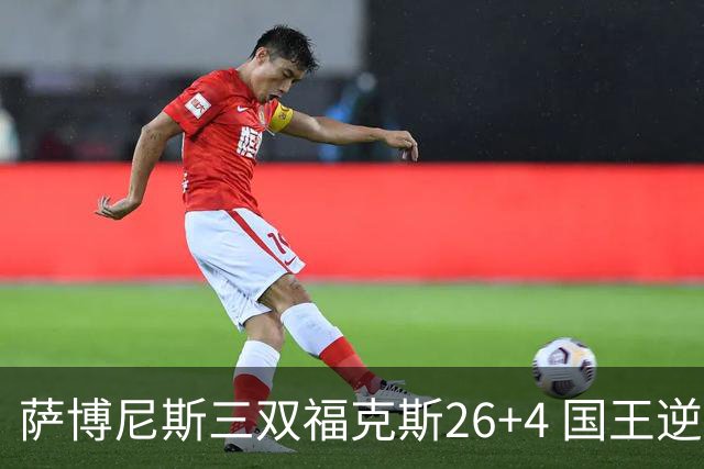 萨博尼斯三双福克斯26+4 国王逆转大胜活塞