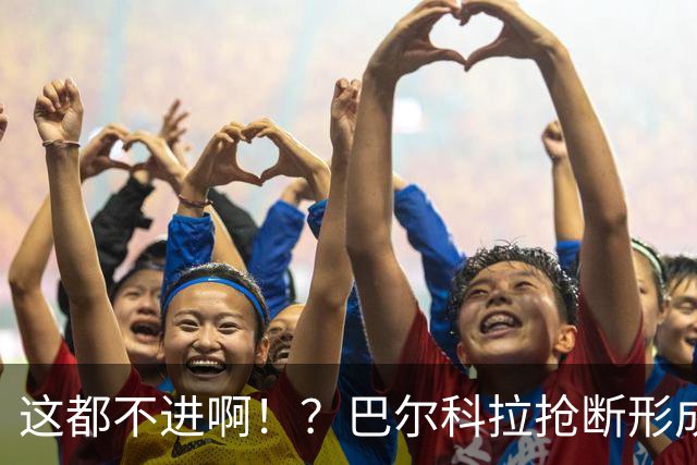 这都不进啊！？巴尔科拉抢断形成超级大单刀，一脚推射偏出球门！