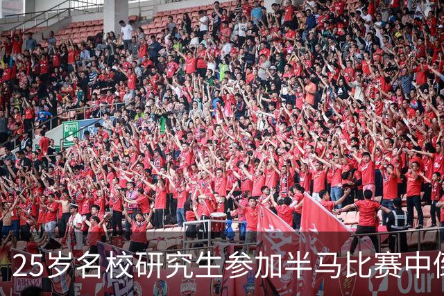 25岁名校研究生参加半马比赛中倒地离世 事发时距终点只剩500米