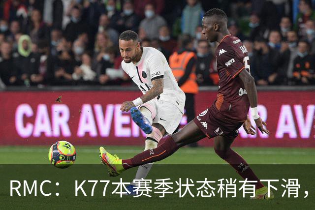 RMC：K77本赛季状态稍有下滑，但这次重伤才是他真正的挫折